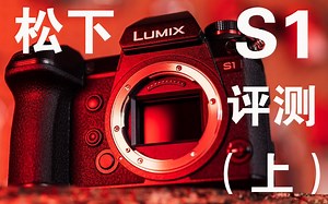 【中字】松下S1全画幅无反深度评测 上集——拍照篇（对比A7M3、GH5）