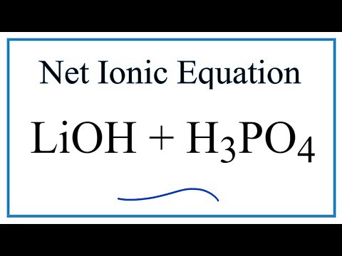 How to Write the Net Ionic Equation for LiOH + H3PO4 = Li3PO4 + H2O