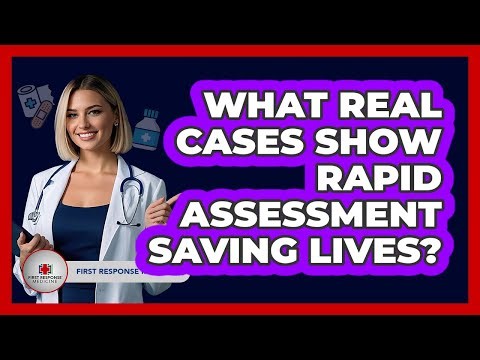 What Real Cases Show Rapid Assessment Saving Lives? - First Response Medicine