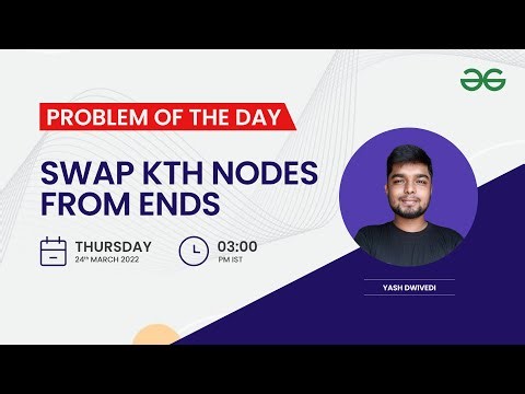 Swap Kth nodes from ends | Problem of the Day: 23/03/22 | Yash Dwivedi
