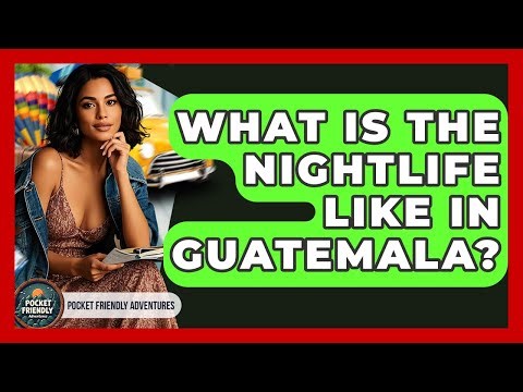 What Is The Nightlife Like In Guatemala? - Pocket Friendly Adventures