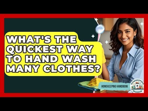 What's The Quickest Way To Hand Wash Many Clothes? - Homekeeping Handbook