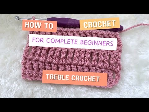 How to Crochet for Complete Beginners part 5: Treble Crochet