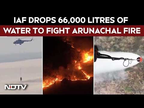 Arunachal Pradesh Fire | Air Force Drops 66,000 Litres Of Water To Douse Arunachal Forest Fire