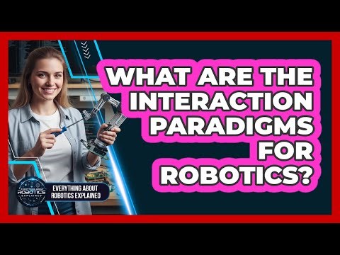 What Are The Interaction Paradigms For Robotics?