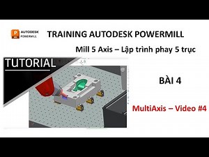 Training Autodesk PowerMill 2019 | Mill 5 Axis - Lập trình phay 5 trục | Bài 4 (Video 4)