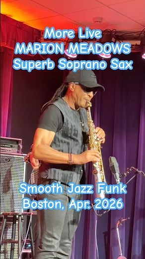 MARION MEADOWS: Superb Soprano Sax Short 2; More Jazz & Funk @ Scullers Jazz Club, Boston, Apr. 2026