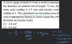A screw gauge of pitch 0.5 mm is used to measure the diameter o... | Filo