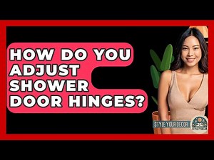 How Do You Adjust Shower Door Hinges? - Style Your Decor