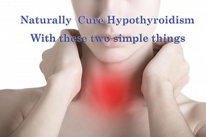 How to Naturally cure your Hypothyroidism including Hashimotos