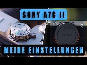 Meine Sony A7C II Kameraeinstellungen & Setup: Ultimative Anleitung für Fotografen!