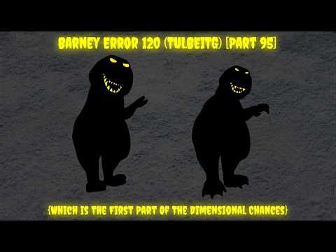 Barney Error 120 (TULBEITG) [Part 95] {Which Is The First Part Of The Dimensional Chances}
