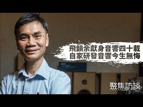 《聚焦訪談》第三十集：飛韻余獻身音響四十載 . 自家研發音響今生無悔 Part 1