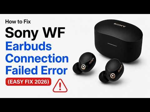 How to Fix Sony WF Earbuds Connection Failed Error (Easy Fix 2026)
