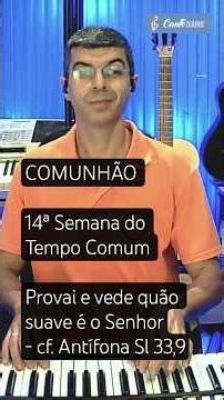 COMUNHÃO | 14ª Semana do Tempo Comum - Provai e vede quão suave é o Senhor- cf. Antífona Sl 33,9