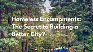Walkable, Livable, Flexible: The Surprising Genius of Homeless Encampments