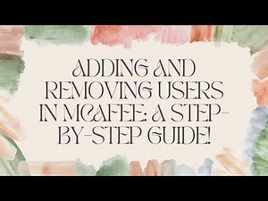 Adding and Removing Users in McAfee A Step by Step Guide!