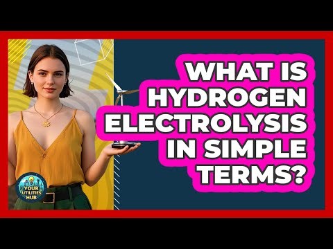 What Is Hydrogen Electrolysis In Simple Terms? - Your Utilities Hub