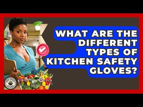 What Are The Different Types Of Kitchen Safety Gloves? - Food Safety Kitchen
