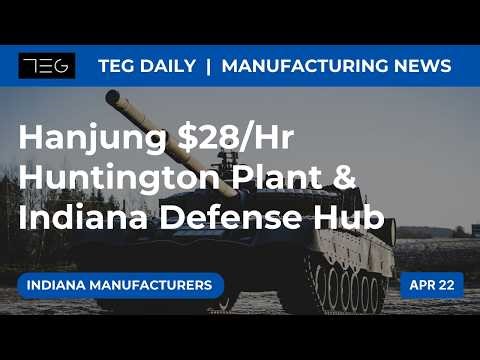 Hanjung $28/Hr Huntington Plant & Indiana Defense Hub | TEG Daily April 22, 2026