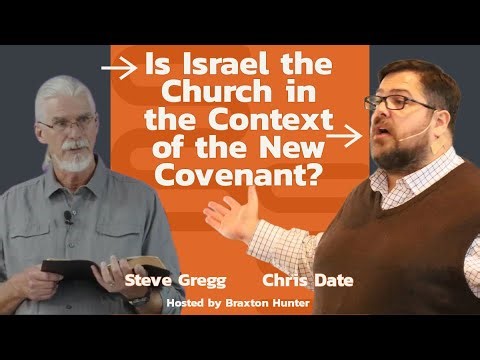 Is Israel the Church In Context of the New Covenant? Chris Date vs Steve Gregg DEBATE