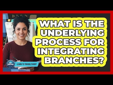 What Is the Underlying Process for Integrating Branches?