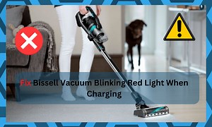 10 Solutions to Fix Bissell Vacuum Blinking Red Light When Charging - DIY Smart Home Hub