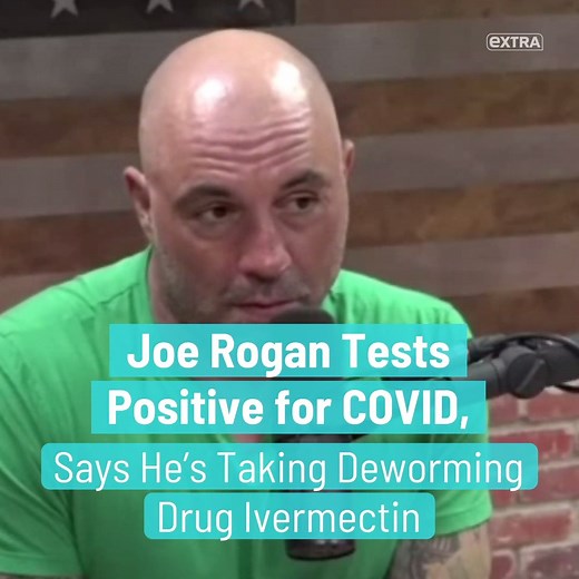 Joe Rogan tests positive for COVID-19, says he’s taking ivermectin, an unproven deworming drug. | Extra