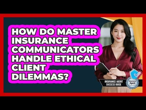How Do Master Insurance Communicators Handle Ethical Client Dilemmas?