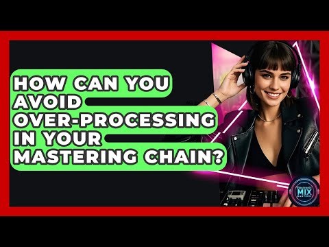 How Can You Avoid Over-processing In Your Mastering Chain? - Electronic Mix Masters
