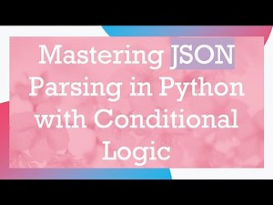 Mastering JSON Parsing in Python with Conditional Logic