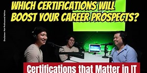Certifications that Matter in IT. Which certifications will boost your career prospects?