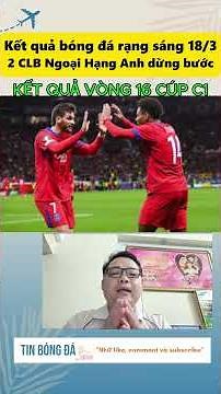 KẾT QUẢ BÓNG ĐÁ RẠNG SÁNG 18/3, KẾT QUẢ VÒNG 1/16 CHAMPIONS LEAGUE, KẾT QUẢ BÓNG ĐÁ CÚP C1 HÔM NAY