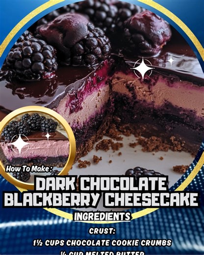 DARK CHOCOLATE BLACKBERRY CHEESECAKE Elegant, rich, and irresistibly smooth. This Dark Chocolate Blackberry Cheesecake is a masterpiece of flavor — a silky blackberry-infused cheesecake layered over a chocolate crust, topped with glossy ganache and fresh berries. Every bite delivers a perfect harmony of dark chocolate depth and bright, juicy sweetness. Key Ingredients: dark chocolate, blackberries, cocoa powder, cream cheese, sugar, eggs, vanilla, and butter. Quick Steps: Prepare crust, whip up 