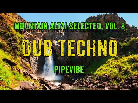 DUB TECHNO || Mountain Altai Selected, Vol. 8 - PipeVibe