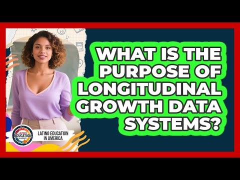 What Is The Purpose Of Longitudinal Growth Data Systems?