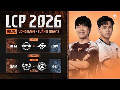 [VN] DFM vs TSW | GAM vs GZ | Vòng Bảng Giai Đoạn 1 LCP 2026 - Tuần 3 Ngày 2