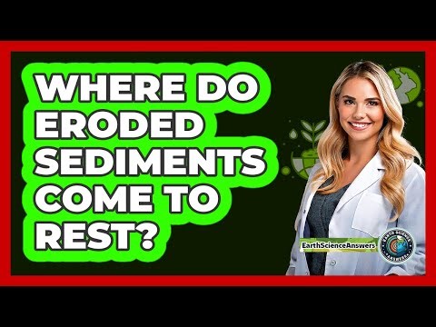 Where Do Eroded Sediments Come To Rest?