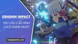 [TaiMienPhi.Vn] Cấu hình chơi game Genshin Impact trên PC tối thiểu và đề nghị