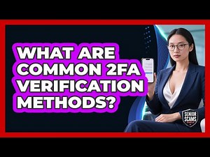 What Are Common 2FA Verification Methods?