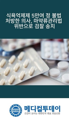 [메디컬투데이 - 쇼츠뉴스] 식욕억제제 5만여 정 불법 처방한 의사, 마약류관리법 위반으로 검찰 송치
