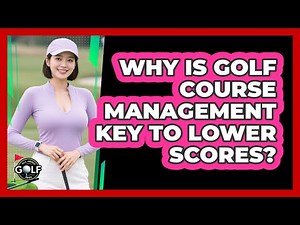 Why Is Golf Course Management Key To Lower Scores? - All About Golf Pros