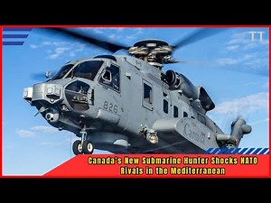 Canada’s CH 148 Cyclone Dominates NATO Anti Submarine Warfare in the Mediterranean