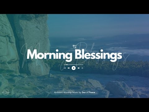 Morning Blessings | Worship Music, Bible Verses and music for Ambience, focus and reading