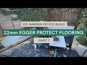 DIY Solo Garden office build, Part 7 - 22mm Egger Protect flooring