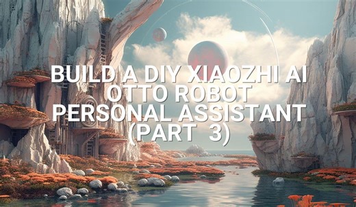 Build a DIY Xiaozhi AI Otto Robot Personal Assistant (Part 3) - Phipps Electronics