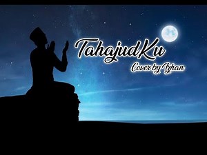 TAHAJUDKU - GAU NASHEED | COVER BY IZHAN