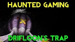 Haunted Gaming - Drifloon's Trap (CREEPYPASTA)