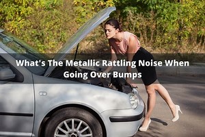 What's The Metallic Rattling Noise When Going Over Bumps?