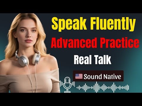 Speak English Fluently! Advanced Listening & Speaking Practice for Real Conversations